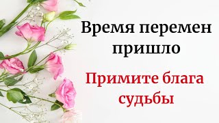 Время Перемен Наступило. Примите Блага Судьбы.