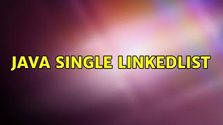 Java Single LinkedList (2 Solutions!!)