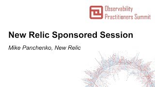 New Relic Sponsored Session - Mike Panchenko, New Relic