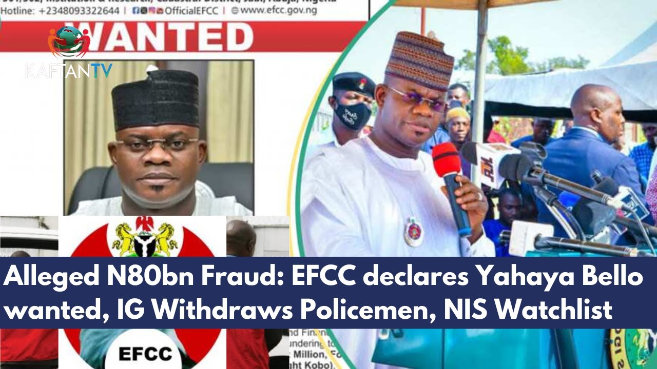 Alleged N80bn Fraud: EFCC Declares Yahaya Bello Wanted, IG Withdraws Policemen, NIS Watchlist