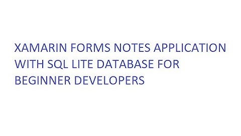 XAMARIN FORMS NOTES REAL TIME APPLICATION WITH SQL LITE DATABASE FOR BEGINNER DEVELOPERS