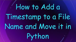 How to Add a Timestamp to a File Name and Move it in Python