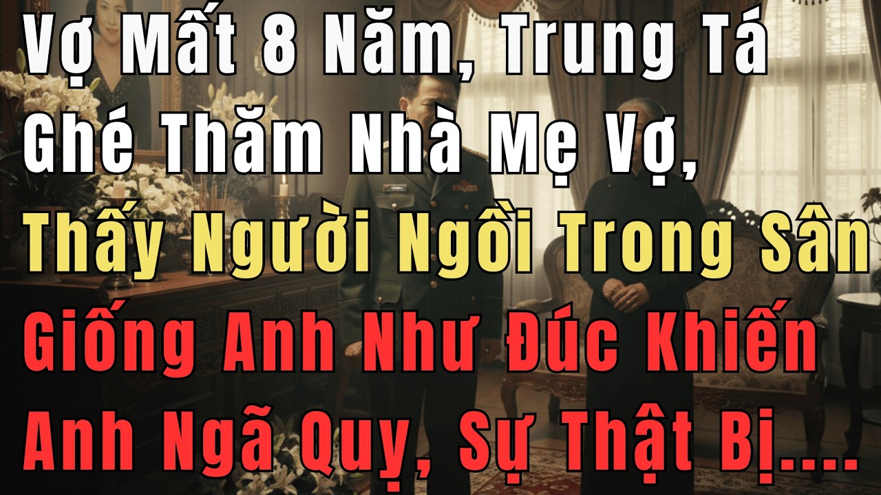 Vợ Mất 8 Năm, Trung Tá Ghé Thăm Nhà Mẹ Vợ, Thấy Người Ngồi Trong Sân Khiến Anh Tái Mặt