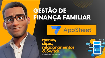APP GESTÃO FINANCEIRA FAMILIAR | SLICE+SWITCH+RELACIONAMENTOS | APPSHEET