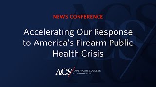 Accelerating our Response to America’s Firearm Public Health Crisis | Press Conference | ACS