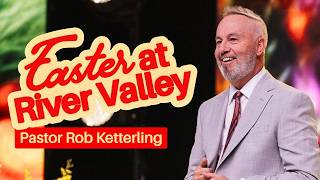 Easter at River Valley - Pastor Rob Ketterling