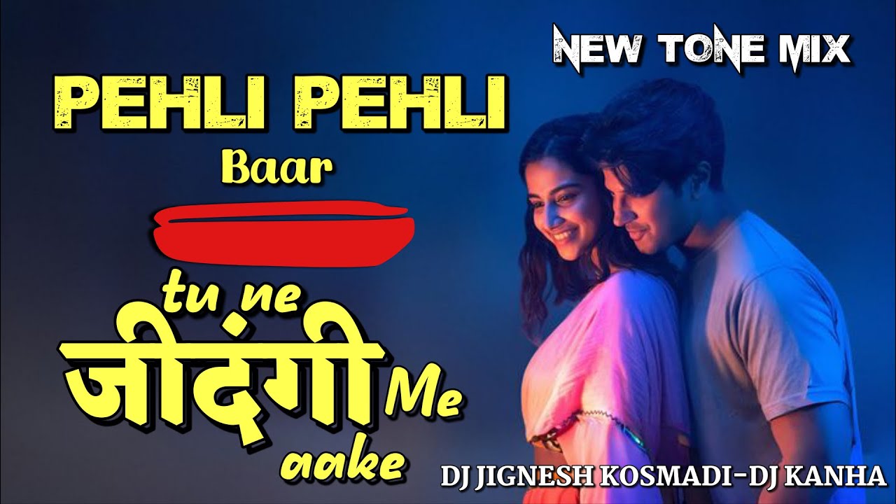 PEHLI PEHLI BAAR | TU NE JINDAGI ME | NEW TONE | DJ JIGNESH KOSMADI -DJ KANHA 
