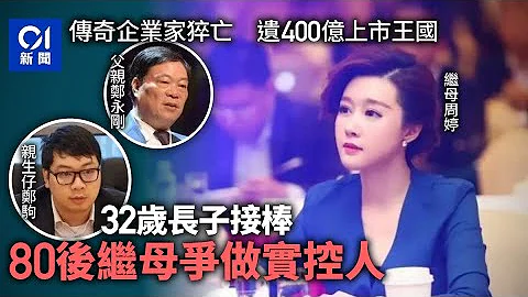 传奇富豪郑永刚病逝　32岁儿子与「女主播继母」争400亿王国｜01中国｜杉杉企业｜郑永刚｜郑驹｜周婷｜豪门争产 - 天天要闻