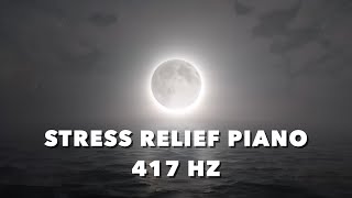 417 Hz Relaxing Piano Music For Stress Relief Meditation Deep Sleep Yoga