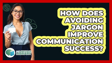 How Does Avoiding Jargon Improve Communication Success? - The Language Library