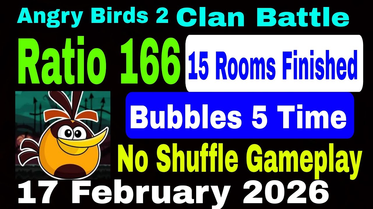 Angry Birds 2 Clan Battle Today 17 Feb 2026 Ratio 166, Bubbles 5 Time, No Shuffle 15 Rooms Finished 