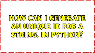 How can I generate an unique id for a string. in python? (2 Solutions!!)