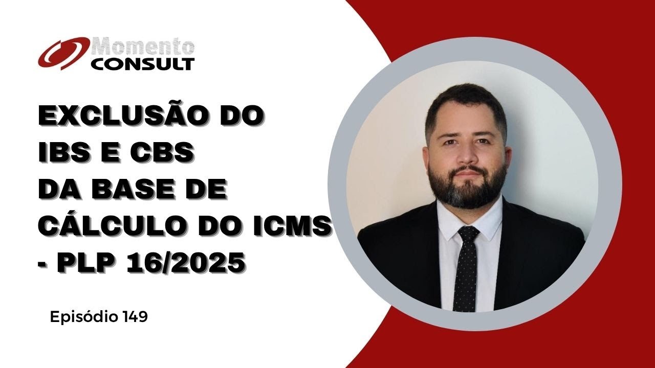 Momento Consult Ep 149 - Exclusão do IBS e CBS da base de cálculo do ICMS - PLP 16/2025