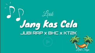 Jang Kas cela - JUBI RAP x BHC x KT2K (Lirik Sagu)