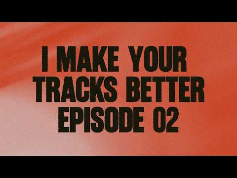 I Make Your Tracks Better - EPISODE 02