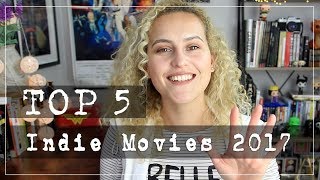Top 5 Indie Movies (so far) 2017 | ROLL CREDITS