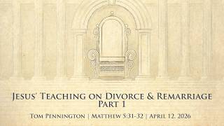 Jesus' Teaching on Divorce & Remarriage, Part 1 | Tom Pennington | Matthew 5:31-32 | April 12, 2026