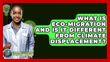 What Is Eco-migration And Is It Different From Climate Displacement? - Earth Science Answers