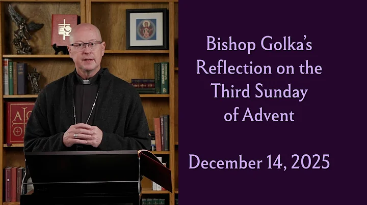 Bishop Golka's Reflection on the Third Sunday of Advent - Dec. 14, 2025