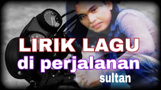 DI PERJALANAN SULTAN (LIRIK LAGU)