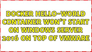 Docker hello-world container won't start on Windows Server 2016 on top of VMWare
