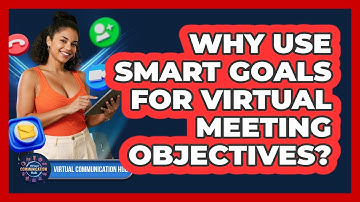 Why Use SMART Goals For Virtual Meeting Objectives?