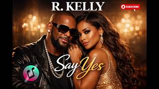 Rkelly say Yes  Romantic Ru0026b Love Song   2026 