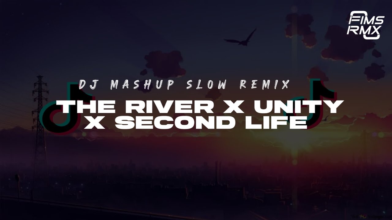 DJ MASHUP SLOW REMIX - THE RIVER X UNITY X SECOND LIFE (FimsRmx) 