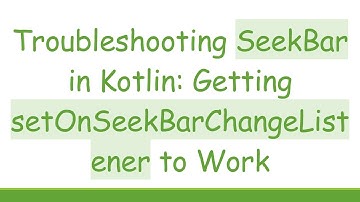 Troubleshooting SeekBar in Kotlin: Getting setOnSeekBarChangeListener to Work