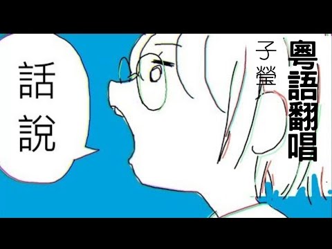 【ヨルシカ】話說【粵語翻唱】【子瑩】