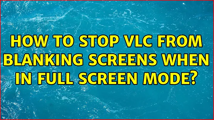 How to stop VLC from blanking screens when in full screen mode?