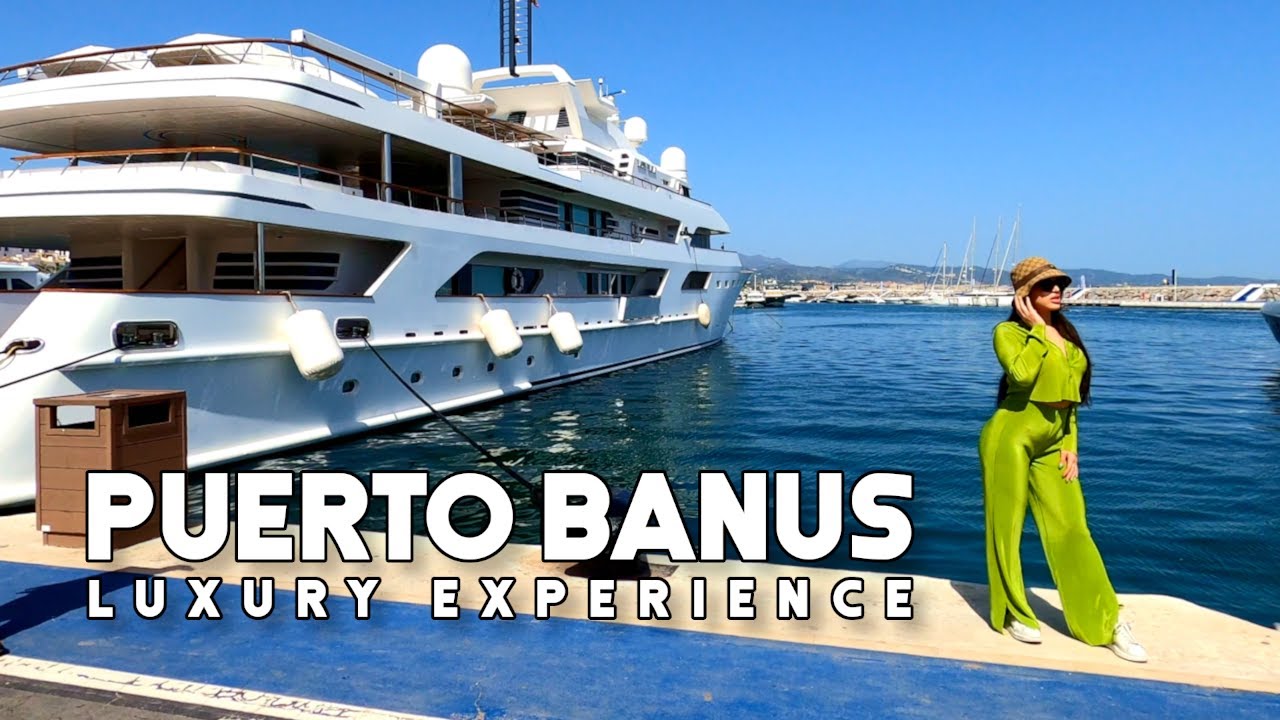 Puerto Banus Marbella Spain Luxury Lifestyle Experience Update May