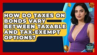 How Do Taxes On Bonds Vary Between Taxable And Tax-exempt Options? - Passive Income Wizards