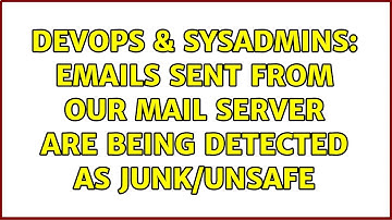 DevOps & SysAdmins: Emails sent from our mail server are being detected as Junk/Unsafe