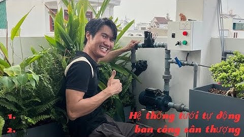 Lắp đặt hệ thống tưới cây tự động ban công sân thượng (Tuấn Nguyễn - Máy phun sương, hệ thống tưới)