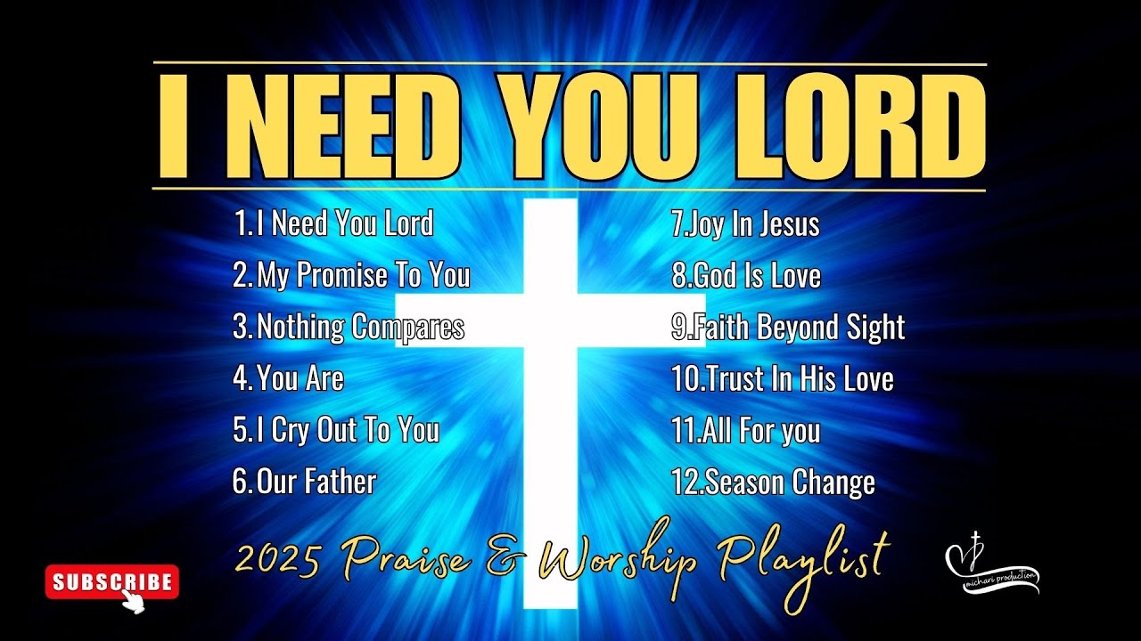 2025 Gospel Songs Of Hope & Faith 2025 Praise & Worship Playlist I Need You Lord
