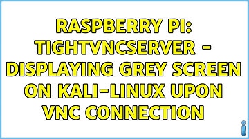 Raspberry Pi: tightvncserver - Displaying Grey Screen on Kali-Linux upon VNC Connection