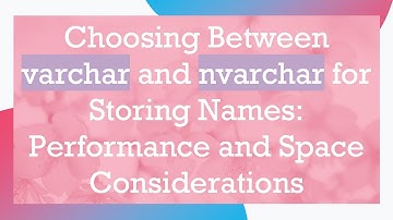 Choosing Between varchar and nvarchar for Storing Names: Performance and Space Considerations
