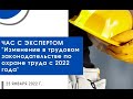 Час с экспертом "Изменение в трудовом законодательстве по охране труда с 2022 года"