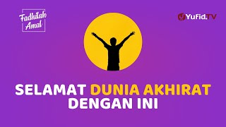 AMALAN YANG MENYELAMATKAN KITA DI DUNIA DAN AKHIRAT - FADHILAH AMAL