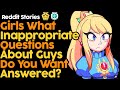 Girls What Inappropriate Questions About Guys Do You Want Answered? (Reddit Stories)