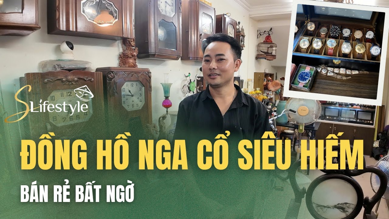 HÀ NỘI: ĐỒNG HỒ NGA CỔ SIÊU HIẾM, BÁN RẺ BẤT NGỜ | S LIFESTYLE - LỐI SỐNG VIỆT