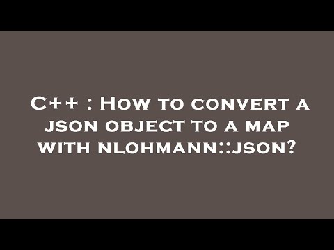 C : How To Convert A Json Object To A Map With Nlohmann::json