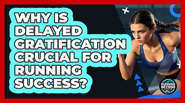Why Is Delayed Gratification Crucial For Running Success? - Running Beyond Limits