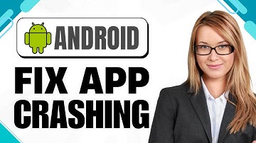 How to Fix Common Android Apps Crashes