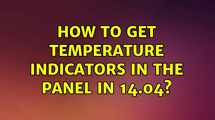 Ubuntu: How to get temperature indicators in the panel in 14.04? (2 Solutions!!)