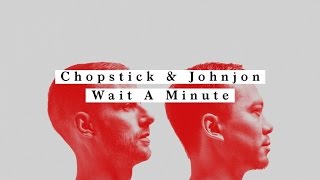 Chopstick & Johnjon - Wait A Minute