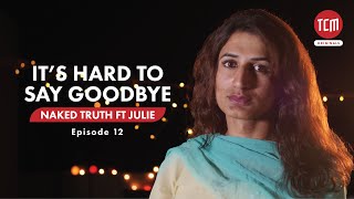 Goodbye Until We Meet Again | Naked Truth Ft. Julie | Episode 12