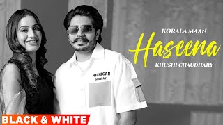 Haseena (B/W) | Korala Maan | Desi Crew | Ft Khushi Chaudhary | Latest Punjabi Song 2024