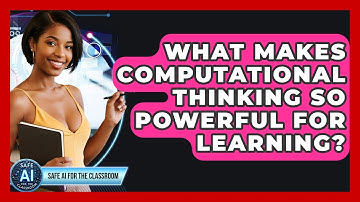 What Makes Computational Thinking So Powerful For Learning? - Safe AI for The Classroom